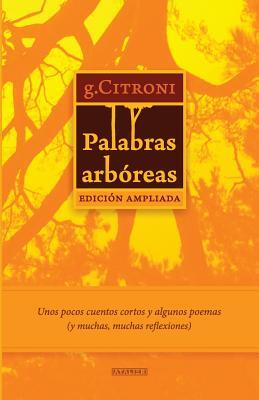 Palabras arbóreas - Edición Ampliada: Unos pocos cuentos cortos y algunos poemas (y muchas, muchas reflexiones) (Spanish Edition)
