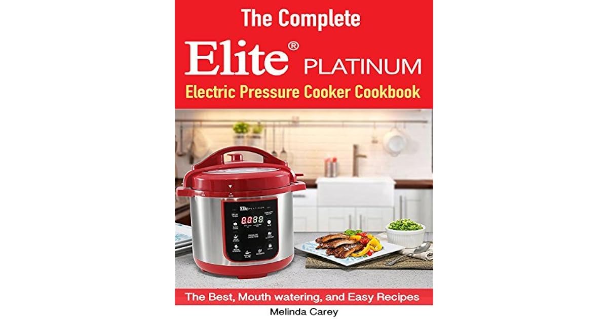 The Complete Elite Platinum™ Maximatic Pressure Cooker Cookbook The