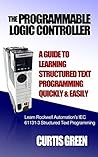 The Programmable Logic Controller a Guide to Learning Structured Text Programming Quickly & Easily