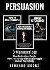 Persuasion: 3 Manuscripts - How To Analyze People, How To Secretly Manipulate People, Human Psychology