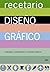 Recetario de diseño gráfico. Propuestas, combinaciones y soluciones gráficas