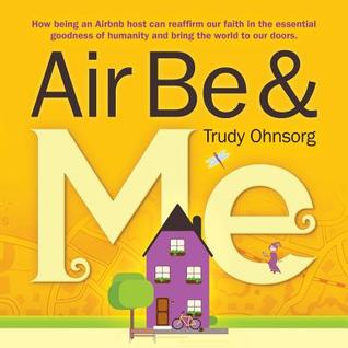 Air Be & Me: How being an Airbnb host can reaffirm our faith in the essential goodness of humanity and bring the world to our doors.
