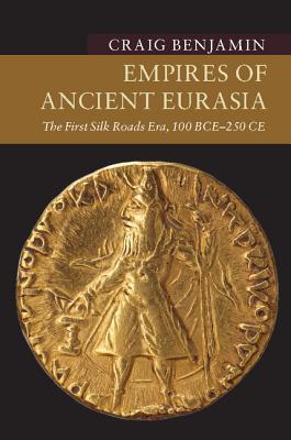 Empires of Ancient Eurasia: The First Silk Roads Era, 100 BCE – 250 CE (Hardcover)