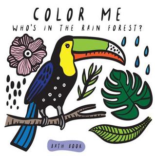 Color Me: Who's in the Rain Forest?: Watch Me Change Color in Water (Volume 3) (Wee Gallery Bath Books, 3)