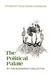 Political Palate: A Feminist Vegetarian Cookbook Political Palate: A Feminist Vegetarian Cookbook