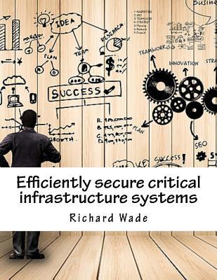 Efficiently secure critical infrastructure systems (Paperback)