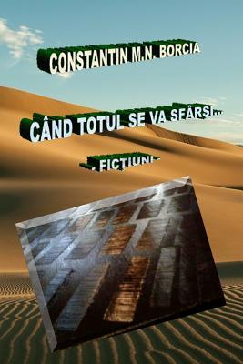 Cand Totul Se Va Sfarsi...: Fictiuni (Romanian Edition)