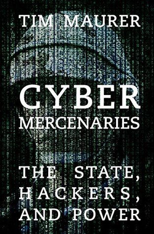 Cyber Mercenaries: The State, Hackers, and Power