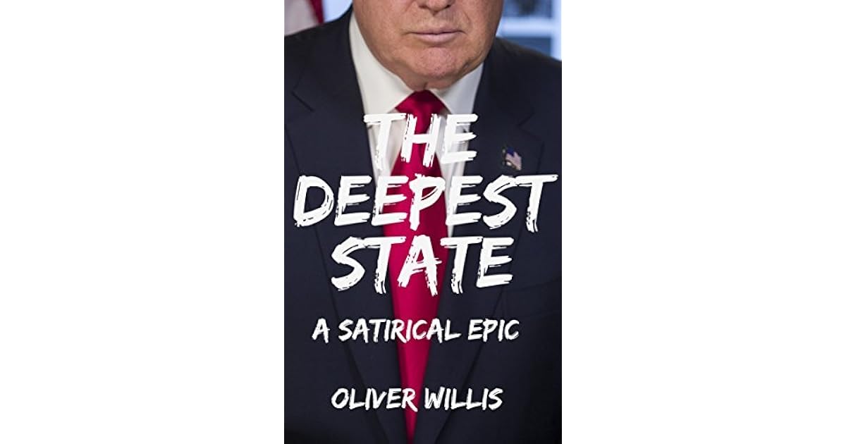 The Deepest State A Satirical Epic By Oliver Willis