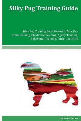 Silky Pug Training Guide Silky Pug Training Book Features: Silky Pug Housetraining, Obedience Training, Agility Training, Behavioral Training, Tricks and More