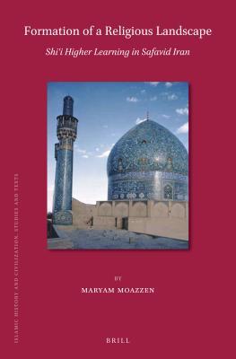 Formation of a Religious Landscape: Shi'i Higher Learning in Safavid Iran (ebook)