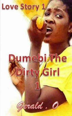 Love Story 1: Dumebi The Dirty Girl 1 (African Romantic)