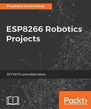 ESP8266 Robotics Projects: DIY Wi-Fi controlled robots (Kindle Edition)