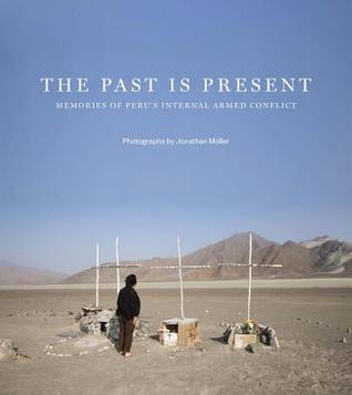Jonathan Moller: The Past Is Present: Memories of Perú’s Internal Armed Conflict