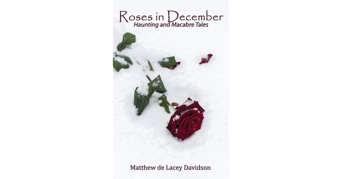 Roses in December Haunting and Macabre Tales by Matthew de Lacey Davidson