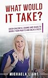 What Would It Take? by Michaela Light
