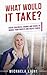 What Would It Take?: Crush Craziness, Change and Chaos to Double Your Profits and Halve Stress (Intuitive Decision Making Book 1)