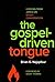 The Gospel-Driven Tongue by Brian G. Najapfour