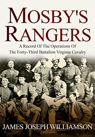 Mosby's Rangers: A Record Of The Operations Of The Forty-Third Battalion Virginia Cavalry, From Its Organization To The Surrender (Kindle Edition)