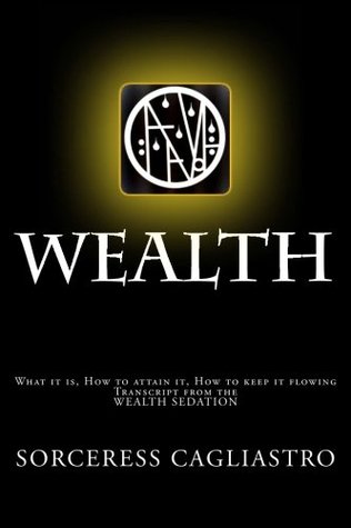 WEALTH - a Manual and Workbook: What it is, how to attain it, how to keep it flowing - Transcript from the WEALTH SEDATION (Paperback)