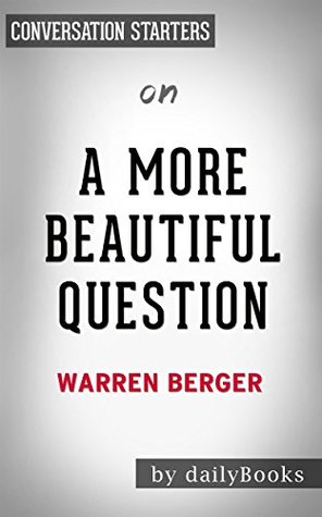 A More Beautiful Questions: by Warren Berger​​​​​​​ | Conversation Starters (Kindle Edition)
