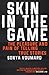 Skin in the Game, The Pleasure and Pain of Telling True Stories by Sonya Voumard