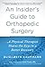 An Insider's Guide to Orthopedic Surgery: A Physical Therapist Shares the Keys to a Better Recovery