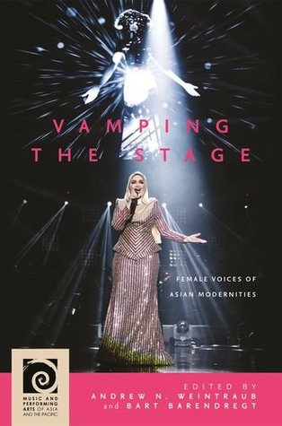 Vamping the Stage: Female Voices of Asian Modernities (Music and Performing Arts of Asia and the Pacific)