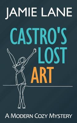 Castro's Lost Art: A Modern Cozy Mystery