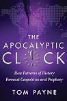 The Apocalyptic Clock: How Patterns of History Forecast Geopolitics and Prophecy The Apocalyptic Clock: How Patterns of History Forecast Geopolitics and Prophecy