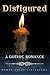 Disfigured: A Gothic Romanc...