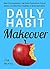 Daily Habit Makeover: Beat Procrastination, Get More Productive, Focus Better, And Become Healthier in Body and Mind