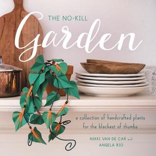The No-Kill Garden: A Collection of Handcrafted Plants for the Blackest of Thumbs (Paperback)