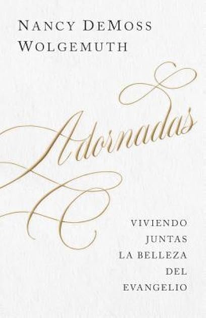 Adornadas: Viviendo juntas la belleza del evangelio (Adorned: Living Out the Beauty of the Gospel Together) (Spanish Edition)