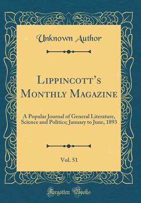Lippincott's Monthly Magazine, Vol. 51: A Popular Journal of General Literature, Science and Politics; January to June, 1893 (Classic Reprint)