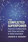 The Conflicted Superpower: America’s Collaboration with China and India in Global Innovation (A Nancy Bernkopf Tucker and Warren I. Cohen Book on American–East Asian Relations)
