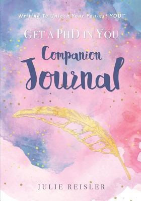 Get a PhD in YOU Companion Journal: Writing To Unlock Your You-est YOU™
