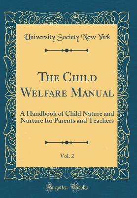 The Child Welfare Manual, Vol. 2: A Handbook of Child Nature and Nurture for Parents and Teachers (Classic Reprint)
