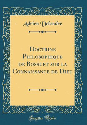 Doctrine Philosophique de Bossuet sur la Connaissance de Dieu (Classic Reprint) (French Edition)