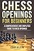 Chess Openings for Beginners: A Comprehensive and Simplified Guide to Chess Openings
