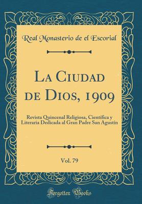 La Ciudad de Dios, 1909, Vol. 79: Revista Quincenal Religiosa, Científica y Literaria Dedicada al Gran Padre San Agustín (Classic Reprint) (Spanish Edition)