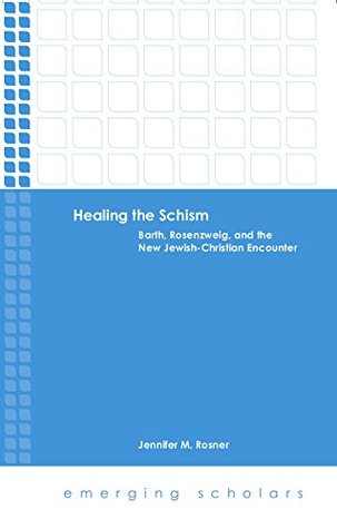 Healing the Schism: Barth, Rosenzweig, and the New Jewish-Christian Encounter (Emerging Scholars)