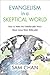 Evangelism in a Skeptical World: How to Make the Unbelievable News about Jesus More Believable
