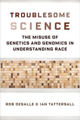 Troublesome Science: The Misuse of Genetics and Genomics in Understanding Race (Race, Inequality, and Health Book 2)