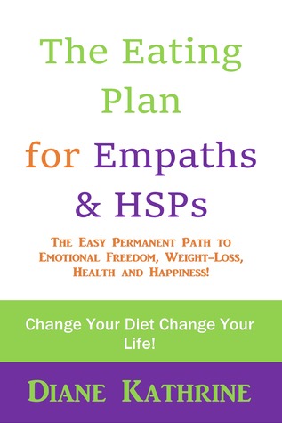 The Eating Plan for Empaths HSPs: The Easy Permanent Path to Emotional Freedom, Weight-Loss, Health and Happiness!