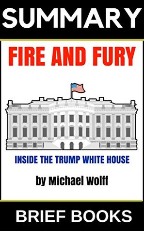 Summary: Fire and Fury: Inside the Trump White House by Michael Wolff (Kindle Edition)