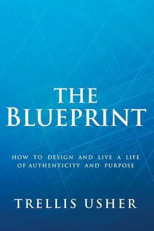 The Blueprint: How to Design and Live a Life of Authenticity and Purpose