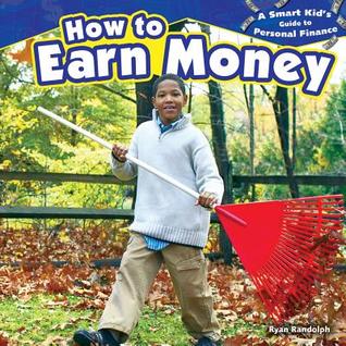 How to Earn Money (A Smart Kid’s Guide to Personal Finance) (A Smart Kid’s Guide to Personal Finance)