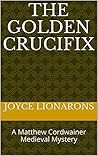 The Golden Crucifix (A Matthew Cordwainer Medieval Mystery #1)