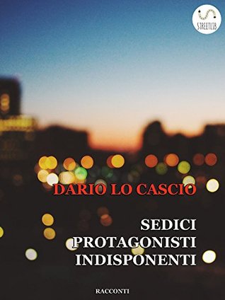 Sedici protagonisti indisponenti (Italian Edition)